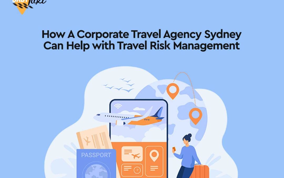 How A Corporate Travel Agency Sydney Can Help with Travel Risk Management