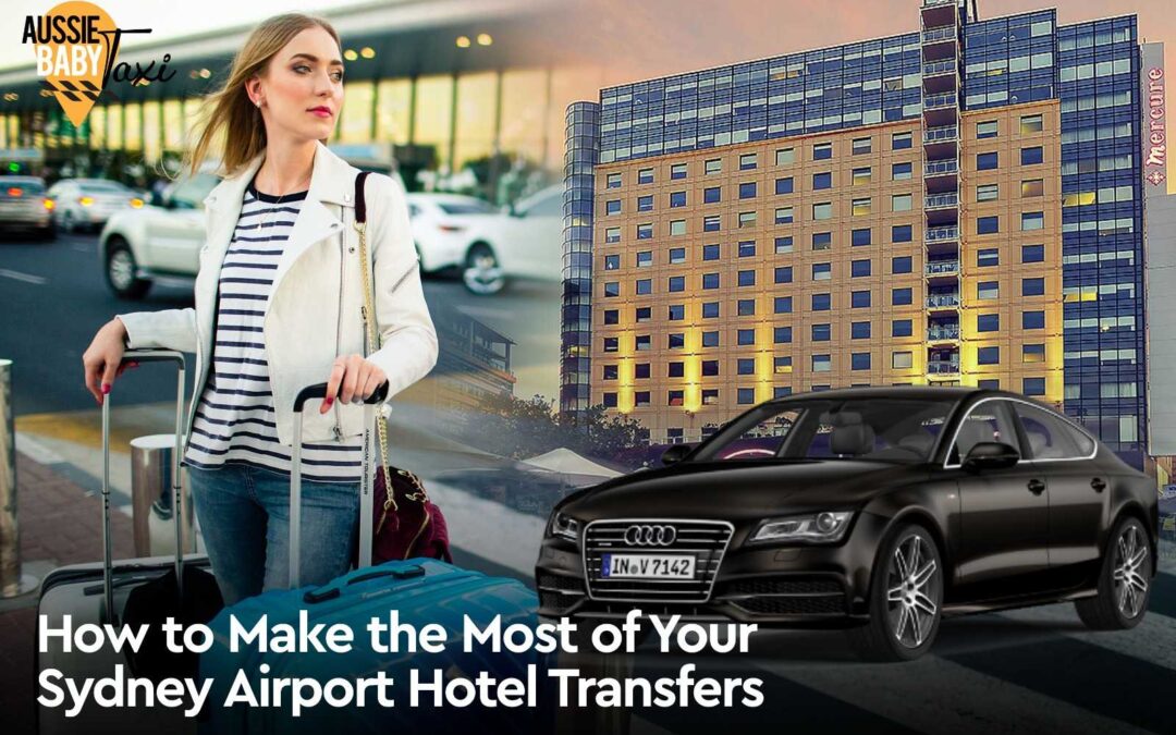How to Make the Most of Your Sydney Airport Hotel Transfers?